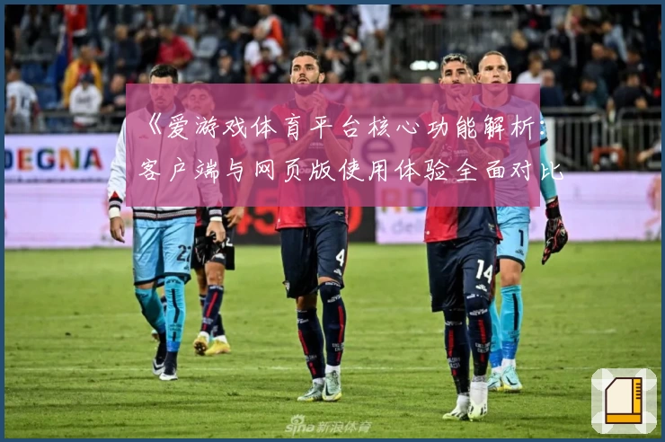 《爱游戏体育平台核心功能解析：客户端与网页版使用体验全面对比分析》