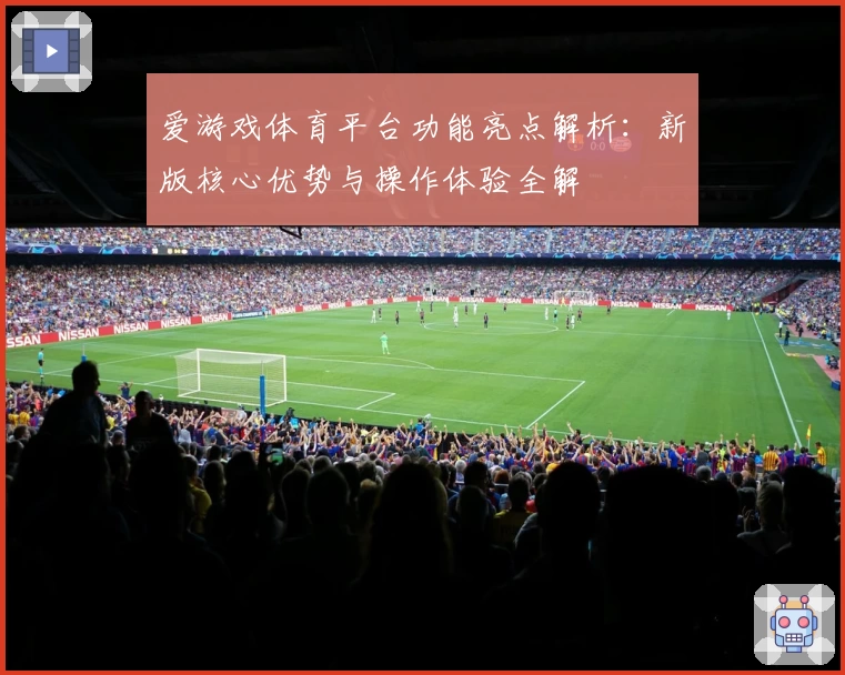 爱游戏体育平台功能亮点解析：新版核心优势与操作体验全解